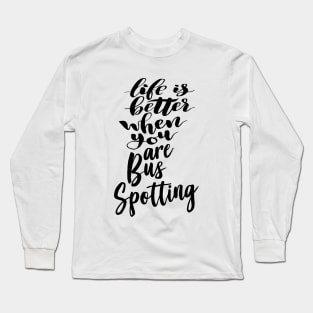 Life Is Better When You Are Bus Spotting Long Sleeve T-Shirt